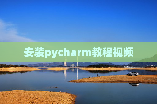 安装pycharm教程视频 安装pycharm教程视频